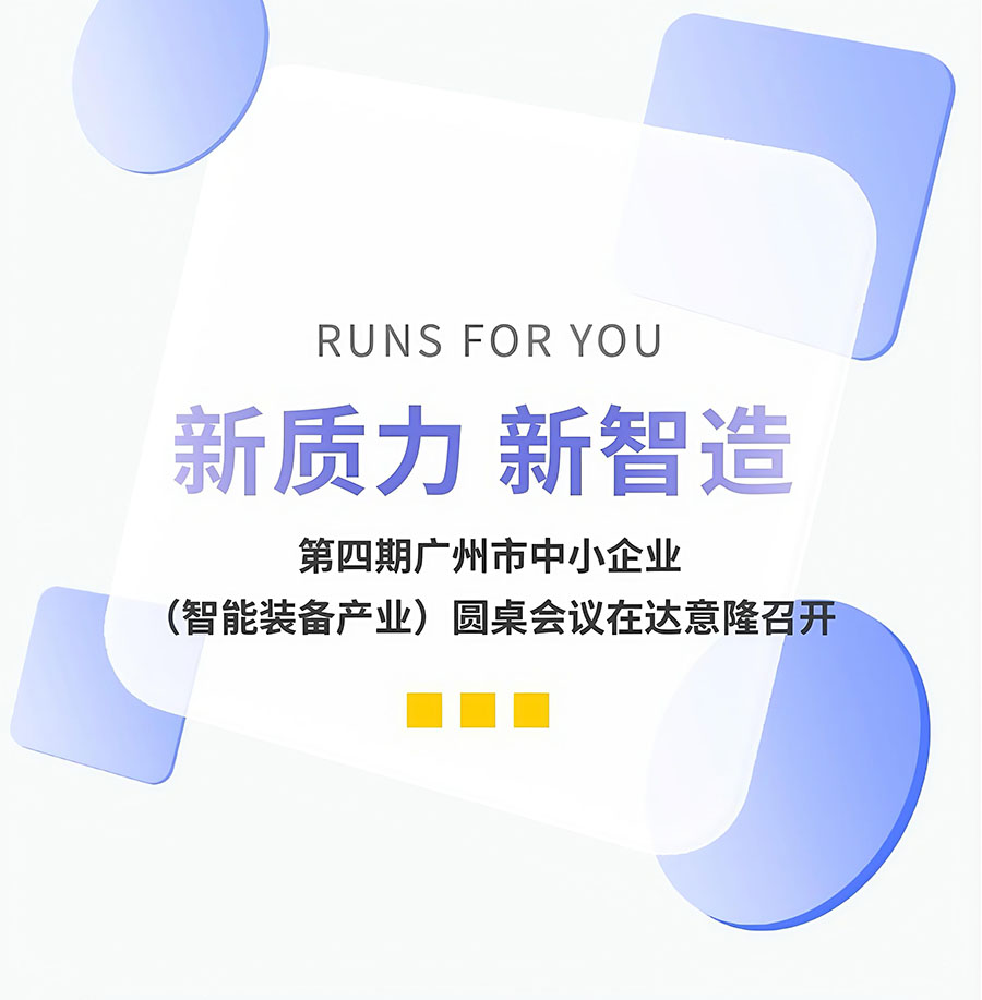 新質(zhì)力、新智造 | 第四期廣州市中小企業(yè)(智能裝備產(chǎn)業(yè))圓桌會議在達意隆召開